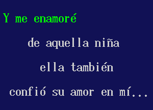 Y me enam0r

de aquella ni a

ella tambi6n

confid su amor en mf...