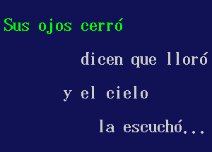 Sus ojos cerrd

dicen que llord

y el cielo

la escuchd...