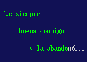 fue siempre

buena conmigo

ylaaMmmm6..