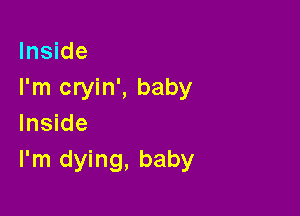 Inside
I'm cryin', baby

Inside
I'm dying, baby