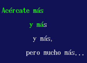 Ac6rcate m s

y m s

y m s,

pero mucho m s...