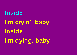 Inside
I'm cryin', baby

Inside
I'm dying, baby