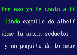 For 330 yo te canto a ti
lindo capullo de alhelf
dame tu aroma seductor

y un paquito de tu amor