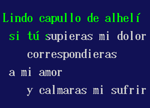 Lindo capullo de alhelf
Si td supieras mi dolor
correspondieras
a mi amor

y calmaras mi sufrir