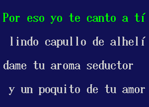 For 330 yo te canto a ti
lindo capullo de alhelf
dame tu aroma seductor

y un paquito de tu amor