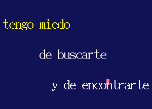 tango miedo

de buscarte

y de encohtrarte