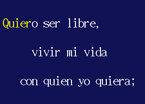 Quiero ser libre,

vivir mi Vida

con quien yo quiera