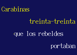 Carabinas

treinta-treinta

que los rebeldes

portaban