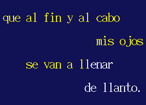 que a1 fin y al cabo

mis Ojos
se van a llenar

de llanto.