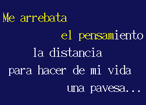 Me arrebata
e1 pensamiento

la distancia
para hacer de mi Vida
una pavesa...