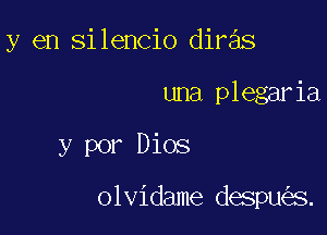 y en silencio divas

una plegaria
y por Dios

olvidame despu s.