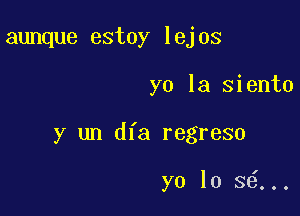 aunque estoy lejos

yo la siento

y un dfa regreso

yo lo 36...