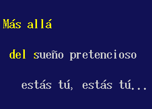 M s all

del sue o pretencioso

estas td, est s td...