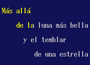 M s all

de la luna mas bella

y el temblar

de una estrella