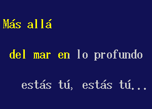 M s all

del mar en lo profundo

estas td, est s td...