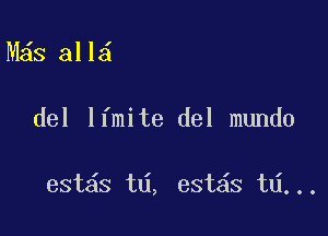 M s all

del lfmite del mundo

estas td, est s td...