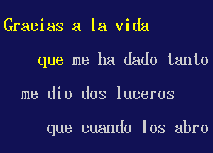 Gracias a la Vida

que me ha dado tanto

me dio dos luceros

que cuando los abro