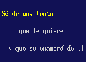 5 de una tonta

que te quiere

y que se enamord de ti