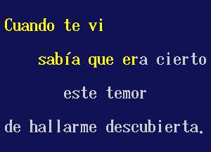 Cuando te vi

sabfa que era cierto

este temor

de hallarme descubierta.