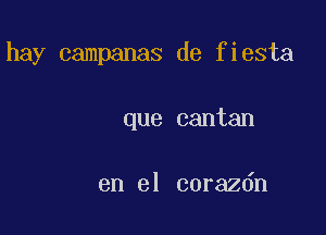 hay campanas de fiesta

que cantan

en el corazdn