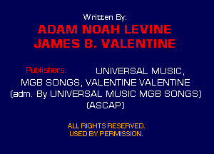 Written Byi

UNIVERSAL MUSIC,
MGB SONGS, VALENTINE VALENTINE
Eadm. By UNIVERSAL MUSIC MGB SONGS)
IASCAPJ

ALL RIGHTS RESERVED.
USED BY PERMISSION.