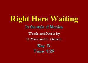 Right Here W aiting

In the atyle of Monxoa

Words and Mums by
R. Marx and B CaimCh

Key D
Time 429