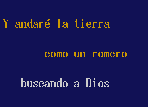 Y andar6 la tierra

COHIO LID romero

buscando a Dios