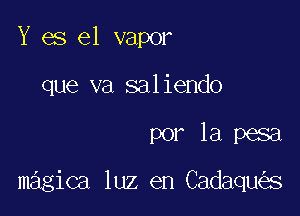 Y es el vapor

que va saliendo

por la pesa

magica luz en Cadaqu S