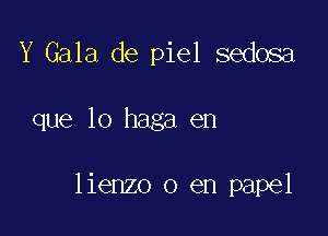 Y Gala de piel sedosa

que lo haga en

lienzo 0 en papel