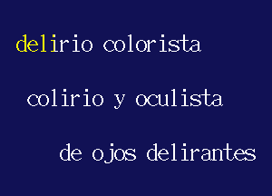 delirio colorista

colirio y oculista

de ojos delirantes