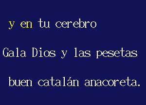 y en tu cerebro

Gala Dios y las pesetas

buen catalan anacoreta.