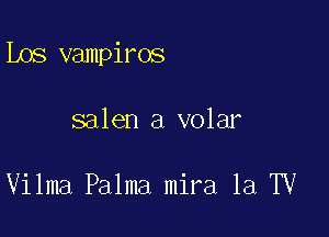 Los vampiros

salen a volar

Vilma Palma mira 1a TV