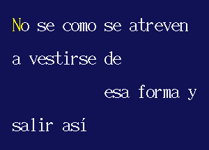 No se como se atreven

a vestirse de

esa forma y

salir asi