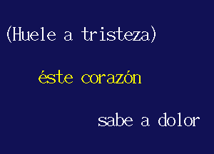 (Huele a tristeza)

ste corazOn

sabe a dolor