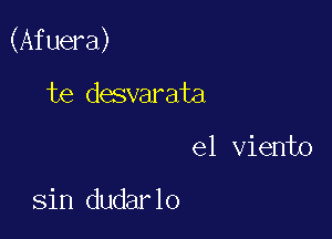 (Afuera)

te desvarata
el viento

sin dudarlo