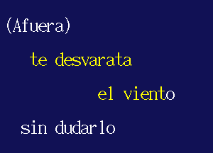 (Afuera)

te desvarata
el viento

sin dudarlo