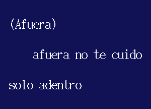 (Afuera)

afuera no te cuido

solo adentro