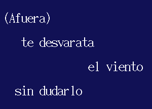 (Afuera)

te desvarata
el viento

sin dudarlo