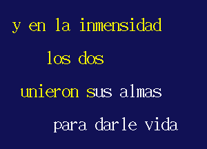 y en la inmensidad

los dos
unieron sus almas

para darle Vida