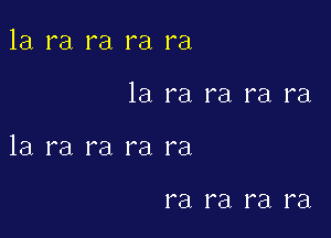 la ra ra ra ra

1a ra ra ra ra

la ra ra ra ra

ra ra I'El ra