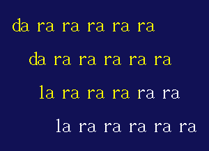 da ra ra ra ra ra

da ra ra ra ra ra

la ra ra ra ra ra

la ra ra ra ra ra