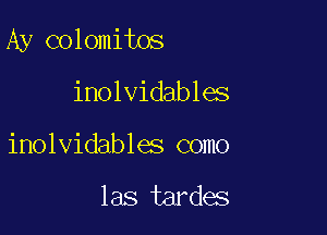 Ay colomitos

inolvidables
inolvidables como

las tardes