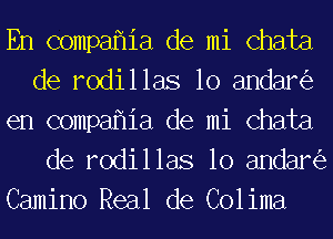 En compaflia de mi Chata
de rodillas 10 andaniz

en compaflia de mi Chata
de rodillas 10 andaniz

Camino Real de Colima