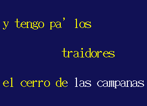 y tengo pa, los

traidores

el cerro de las campanas