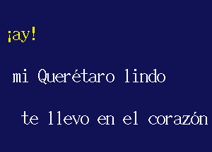 say!

mi Quer taro lindo

te llevo en el corazOn