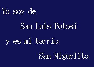 Yo soy de

San Luis Potosi
y es mi barrio

San Miguelito