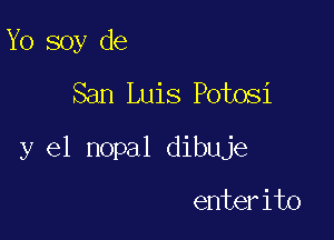 Yo soy de
San Luis Potosi

y el nopal dibuje

enterito