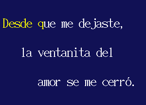 Desde que me dejaste,

1a ventanita del

I

81110? SQ me cerro.