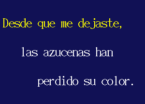 Desde que me dejaste,

las azucenas han

perdido su color.