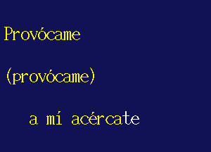 Provbcame

(provbcame)

a mi aC rCate